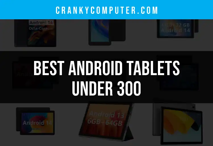 18 Best Android Tablets Under 300 for Every Budget
