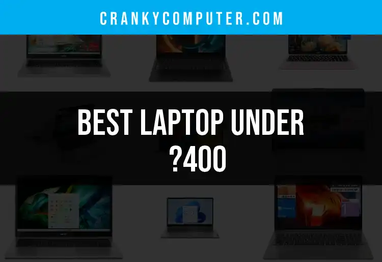 Top 18 Laptops Under £400 for Smart Shoppers